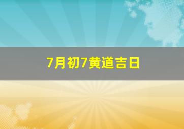 7月初7黄道吉日