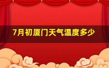 7月初厦门天气温度多少