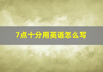 7点十分用英语怎么写