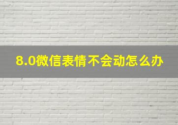 8.0微信表情不会动怎么办