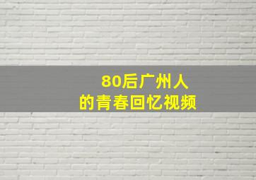 80后广州人的青春回忆视频