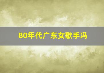 80年代广东女歌手冯