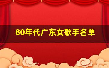 80年代广东女歌手名单