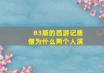 83版的西游记唐僧为什么两个人演