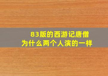 83版的西游记唐僧为什么两个人演的一样