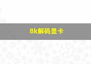 8k解码显卡