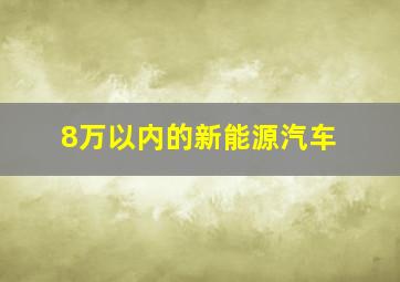 8万以内的新能源汽车