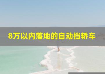 8万以内落地的自动挡轿车