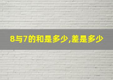 8与7的和是多少,差是多少