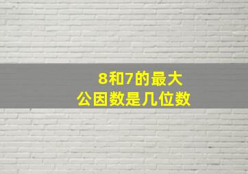 8和7的最大公因数是几位数