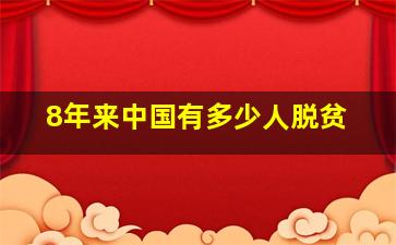 8年来中国有多少人脱贫