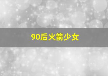 90后火箭少女