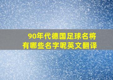 90年代德国足球名将有哪些名字呢英文翻译