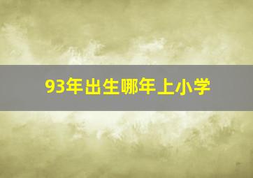 93年出生哪年上小学