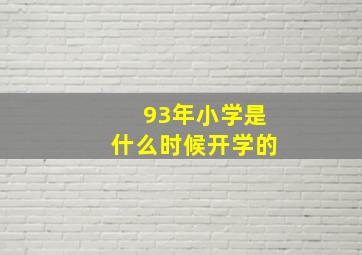 93年小学是什么时候开学的