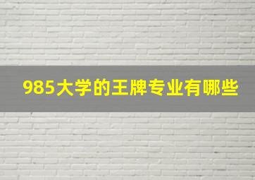 985大学的王牌专业有哪些