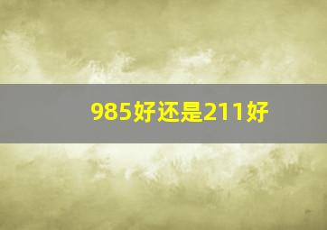 985好还是211好