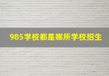 985学校都是哪所学校招生