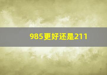 985更好还是211