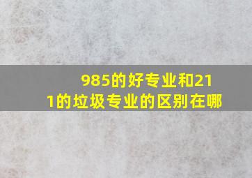 985的好专业和211的垃圾专业的区别在哪