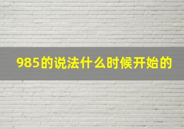 985的说法什么时候开始的