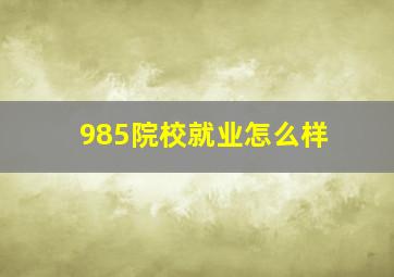 985院校就业怎么样