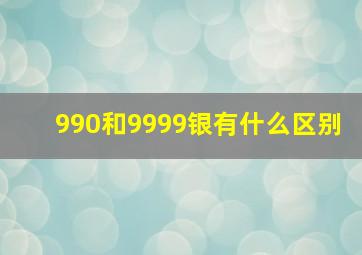 990和9999银有什么区别