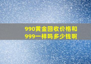 990黄金回收价格和999一样吗多少钱啊