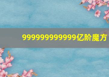 999999999999亿阶魔方