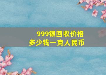 999银回收价格多少钱一克人民币