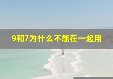 9和7为什么不能在一起用