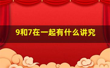 9和7在一起有什么讲究