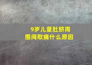 9岁儿童肚脐周围间歇痛什么原因