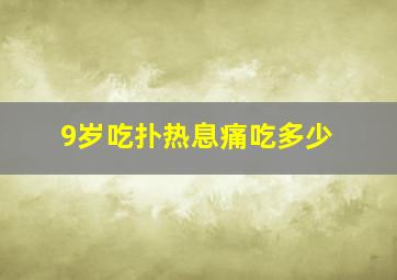 9岁吃扑热息痛吃多少