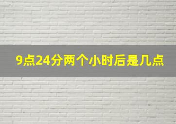 9点24分两个小时后是几点