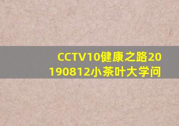 CCTV10健康之路20190812小茶叶大学问