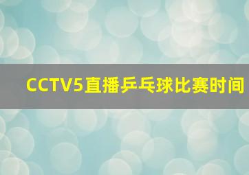 CCTV5直播乒乓球比赛时间