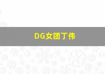 DG女团丁伟