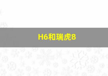 H6和瑞虎8