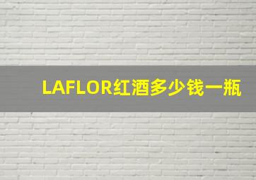 LAFLOR红酒多少钱一瓶