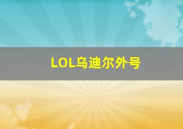 LOL乌迪尔外号