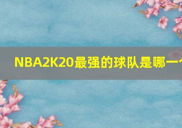 NBA2K20最强的球队是哪一个