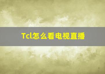 Tcl怎么看电视直播