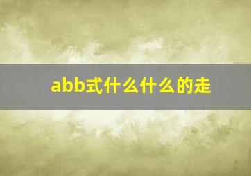 abb式什么什么的走