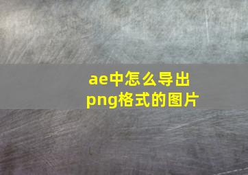 ae中怎么导出png格式的图片