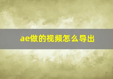 ae做的视频怎么导出