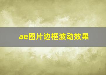 ae图片边框波动效果