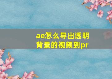 ae怎么导出透明背景的视频到pr