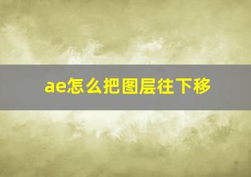 ae怎么把图层往下移