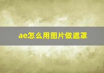 ae怎么用图片做遮罩